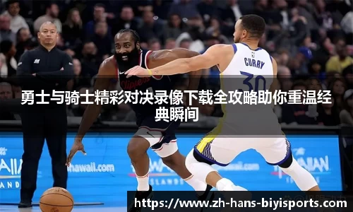 勇士与骑士精彩对决录像下载全攻略助你重温经典瞬间